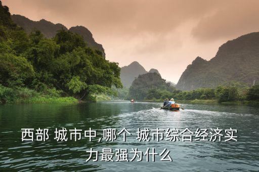 西部 城市中,哪個 城市綜合經(jīng)濟(jì)實力最強(qiáng)為什么