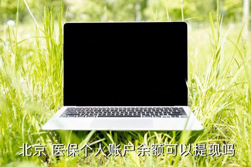  北京 醫(yī)保個(gè)人賬戶(hù)余額可以提現(xiàn)嗎