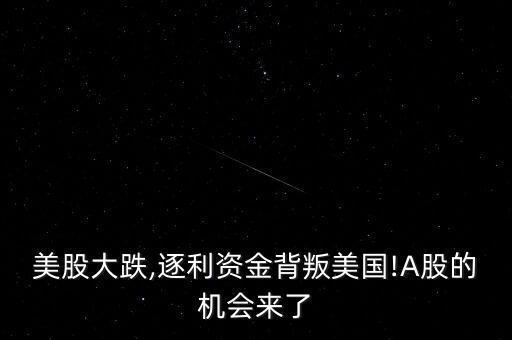 美股大跌,逐利資金背叛美國!A股的機(jī)會(huì)來了