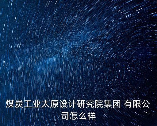 煤炭工業(yè)太原設計研究院集團 有限公司怎么樣