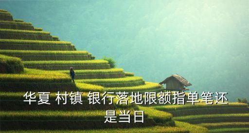  華夏 村鎮(zhèn) 銀行落地限額指單筆還是當日