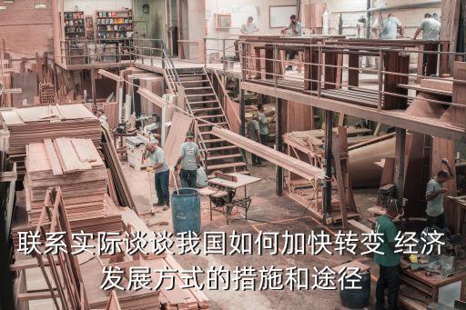 聯(lián)系實(shí)際談?wù)勎覈绾渭涌燹D(zhuǎn)變 經(jīng)濟(jì)發(fā)展方式的措施和途徑