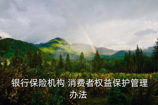  銀行保險機構(gòu) 消費者權(quán)益保護管理辦法