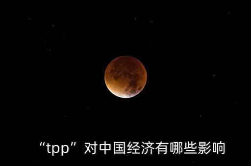 “tpp”對中國經(jīng)濟(jì)有哪些影響