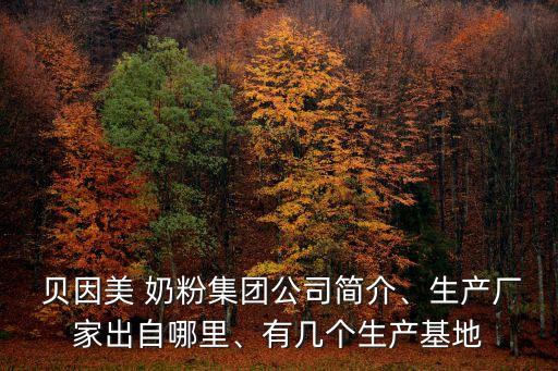  貝因美 奶粉集團(tuán)公司簡介、生產(chǎn)廠家出自哪里、有幾個生產(chǎn)基地