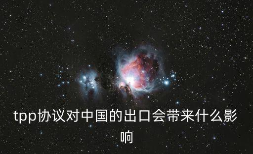 tpp協(xié)議對中國的出口會(huì)帶來什么影響