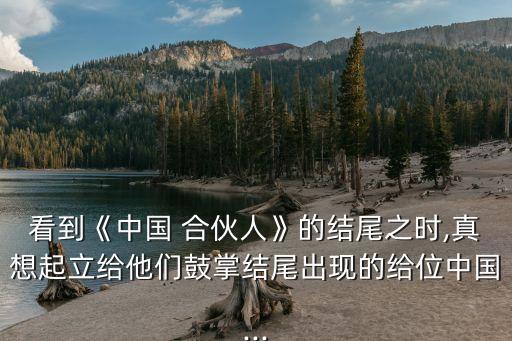 看到《中國 合伙人》的結尾之時,真想起立給他們鼓掌結尾出現(xiàn)的給位中國...