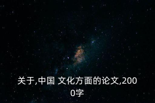 關(guān)于,中國(guó) 文化方面的論文,2000字