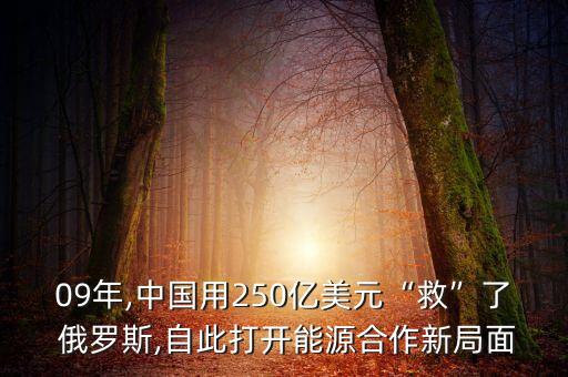 09年,中國(guó)用250億美元“救”了 俄羅斯,自此打開能源合作新局面