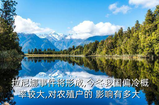  拉尼娜事件將形成,今冬我國偏冷概率較大,對(duì)農(nóng)殖戶的 影響有多大