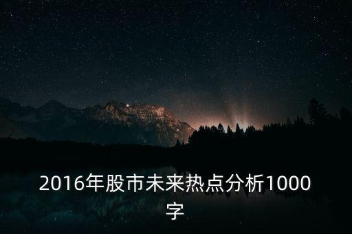 2016年股市未來(lái)熱點(diǎn)分析1000字